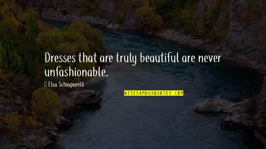Truly Beautiful Quotes By Elsa Schiaparelli: Dresses that are truly beautiful are never unfashionable.