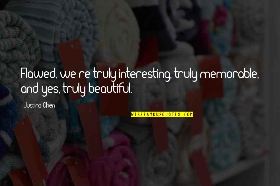 Truly Beautiful Quotes By Justina Chen: Flawed, we're truly interesting, truly memorable, and yes,