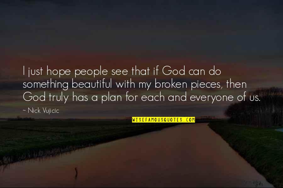 Truly Beautiful Quotes By Nick Vujicic: I just hope people see that if God Truly Beautiful Quotes By Nick Vujicic: I just hope people see that if God