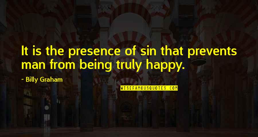 Truly Being Happy Quotes By Billy Graham: It is the presence of sin that prevents