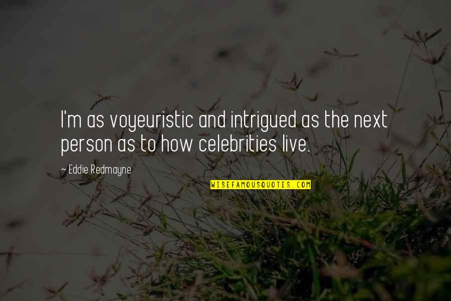 Truly Being Happy Quotes By Eddie Redmayne: I'm as voyeuristic and intrigued as the next