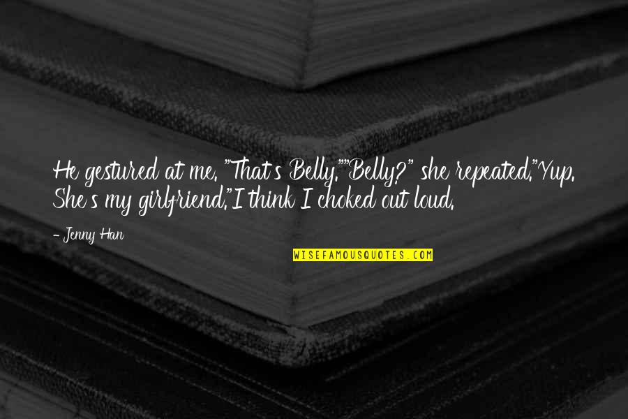 Truly Being Happy Quotes By Jenny Han: He gestured at me. "That's Belly.""Belly?" she repeated."Yup.