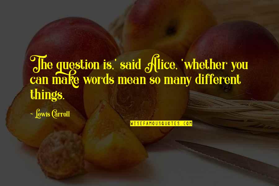 Truly Being Happy Quotes By Lewis Carroll: The question is,' said Alice, 'whether you can
