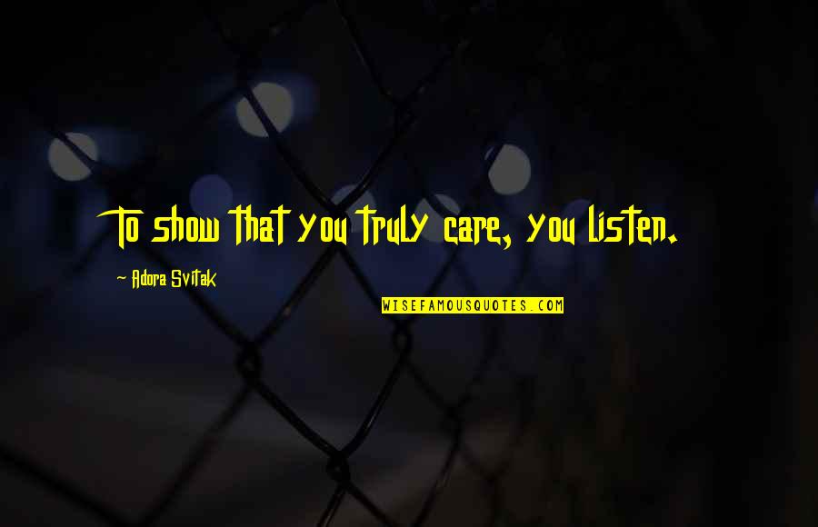 Truly Care Quotes By Adora Svitak: To show that you truly care, you listen.