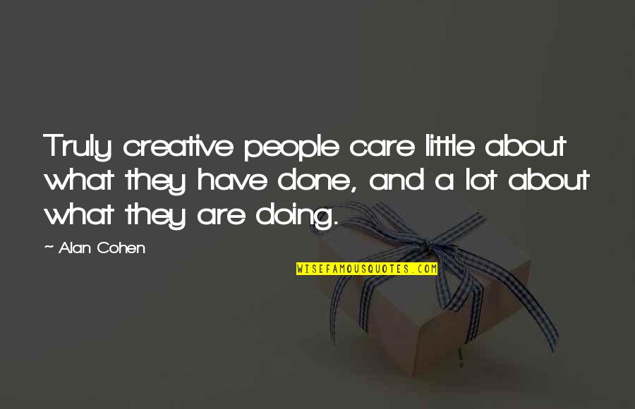 Truly Care Quotes By Alan Cohen: Truly creative people care little about what they