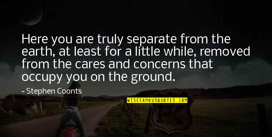 Truly Care Quotes By Stephen Coonts: Here you are truly separate from the earth,