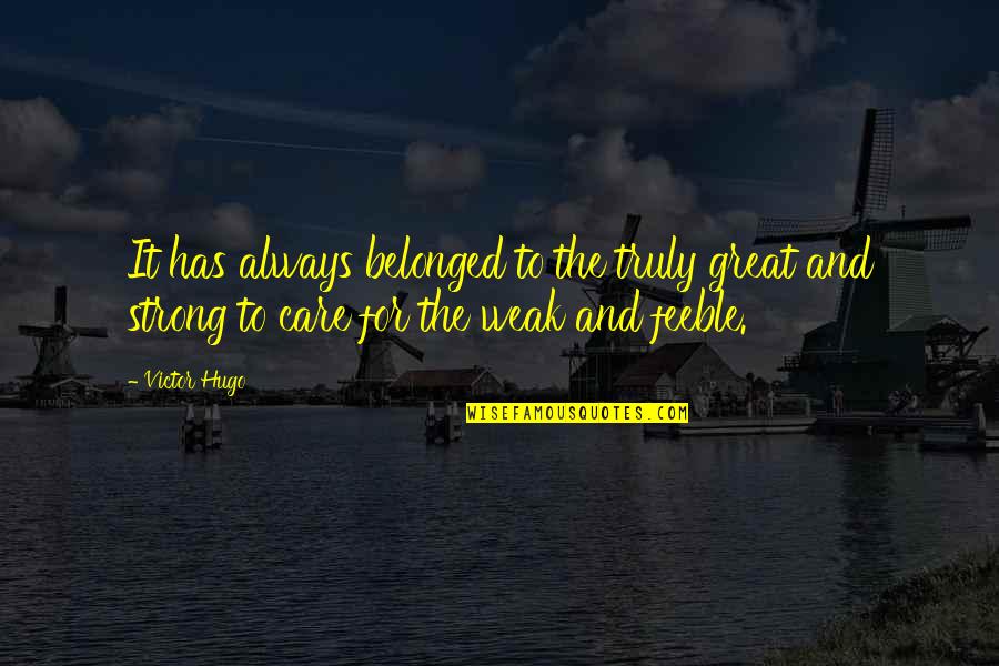 Truly Care Quotes By Victor Hugo: It has always belonged to the truly great