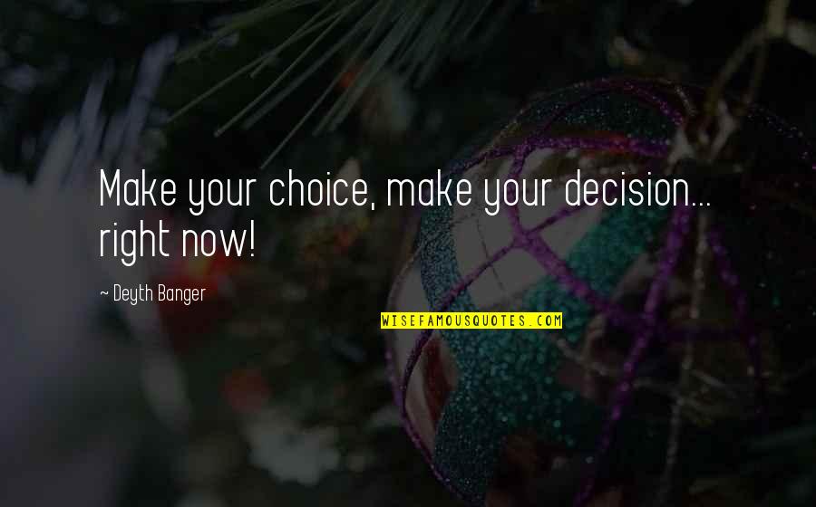 Truly Caring Quotes By Deyth Banger: Make your choice, make your decision... right now!