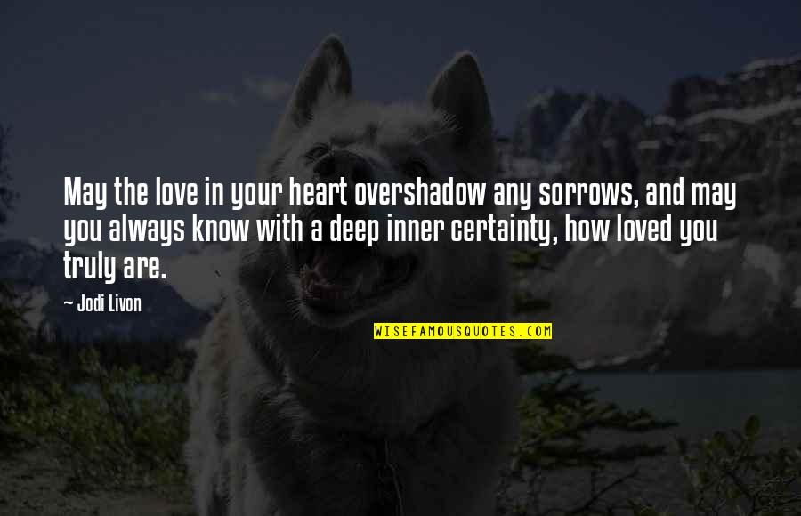 Truly Deep Love Quotes By Jodi Livon: May the love in your heart overshadow any