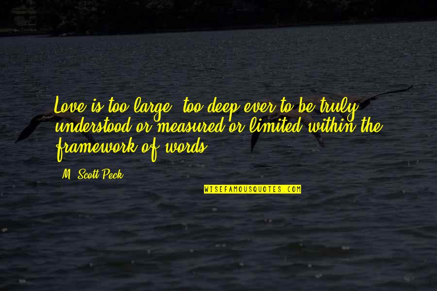 Truly Deep Love Quotes By M. Scott Peck: Love is too large, too deep ever to