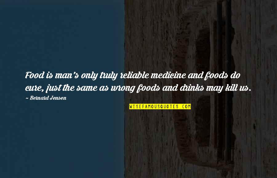 Truly Drinks Quotes By Bernard Jensen: Food is man's only truly reliable medicine and