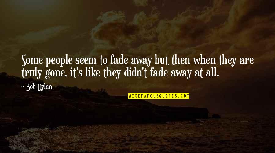 Truly Friends Quotes By Bob Dylan: Some people seem to fade away but then