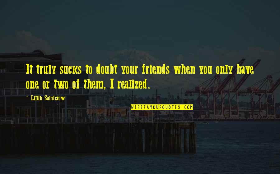Truly Friends Quotes By Lilith Saintcrow: It truly sucks to doubt your friends when