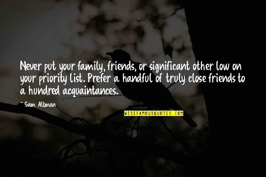 Truly Friends Quotes By Sam Altman: Never put your family, friends, or significant other