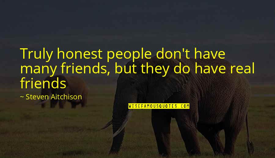 Truly Friends Quotes By Steven Aitchison: Truly honest people don't have many friends, but