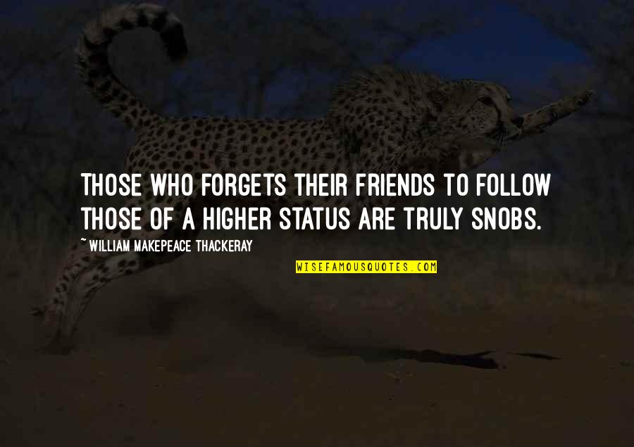 Truly Friends Quotes By William Makepeace Thackeray: Those who forgets their friends to follow those