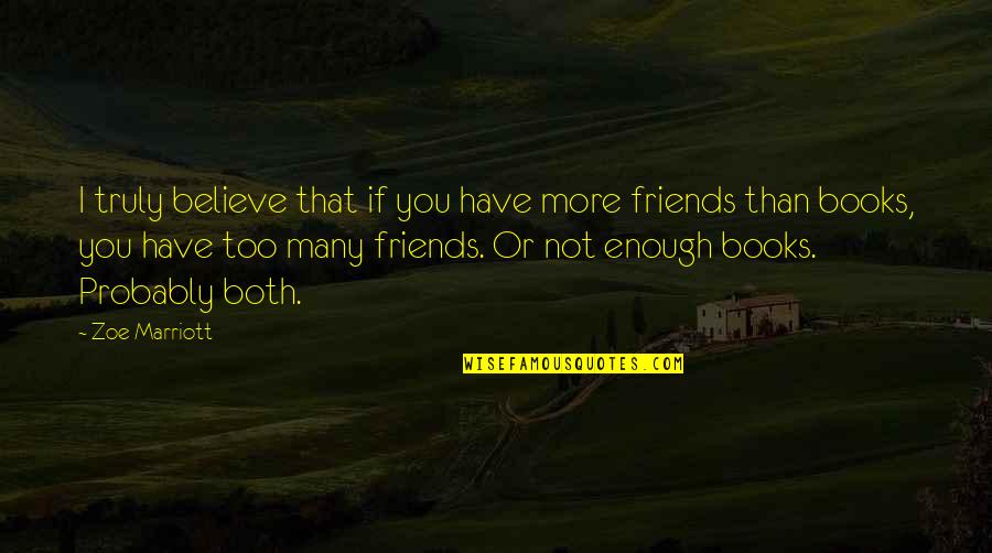 Truly Friends Quotes By Zoe Marriott: I truly believe that if you have more