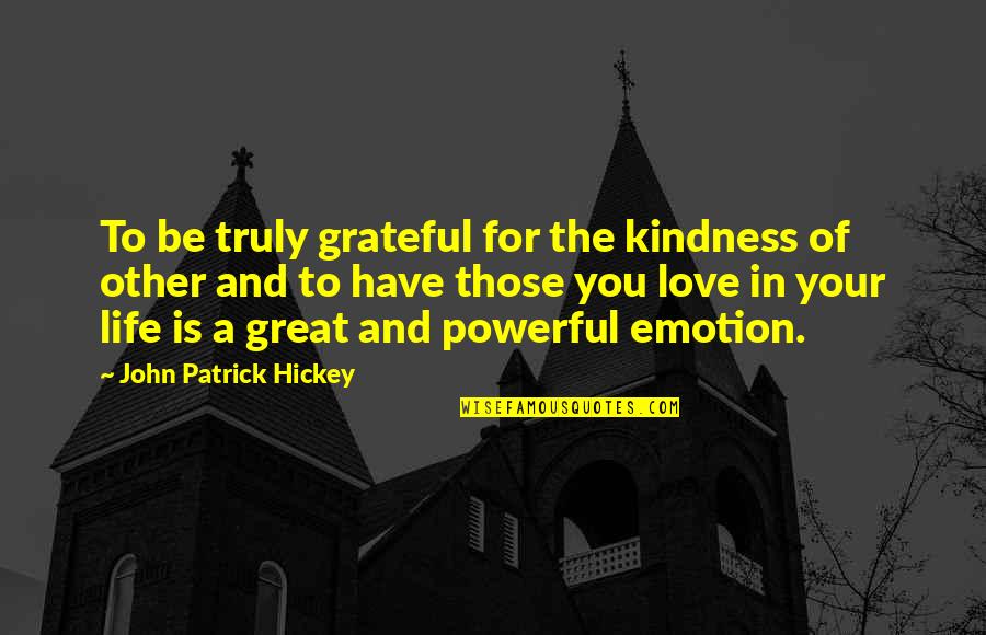 Truly Grateful Quotes By John Patrick Hickey: To be truly grateful for the kindness of Truly Grateful Quotes By John Patrick Hickey: To be truly grateful for the kindness of