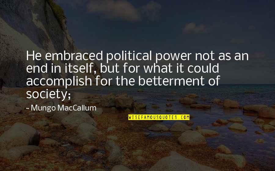 Truly Grateful Quotes By Mungo MacCallum: He embraced political power not as an end Truly Grateful Quotes By Mungo MacCallum: He embraced political power not as an end