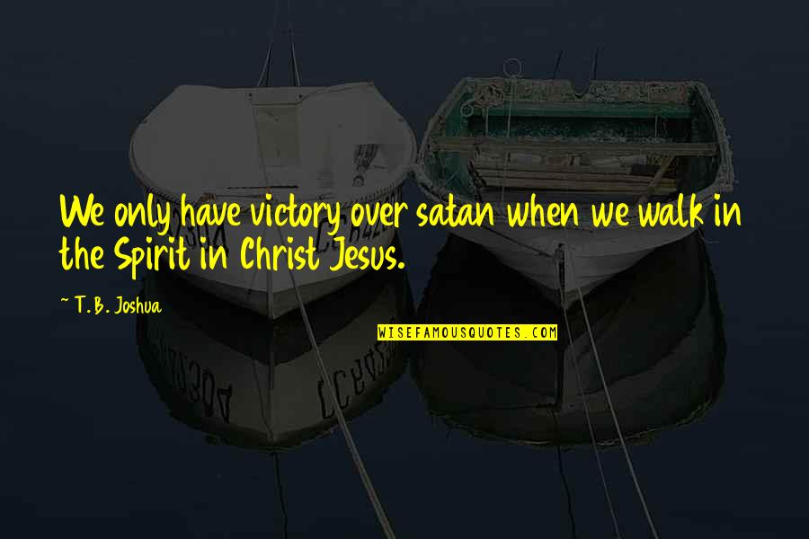 Truly Grateful Quotes By T. B. Joshua: We only have victory over satan when we