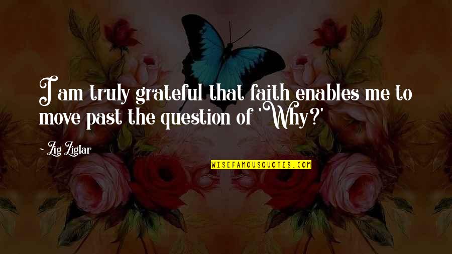 Truly Grateful Quotes By Zig Ziglar: I am truly grateful that faith enables me