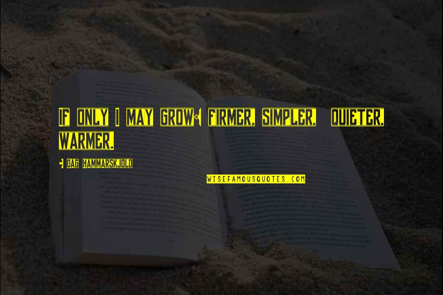 Truly Happy People How They Treat Others Quotes By Dag Hammarskjold: If only I may grow: firmer, simpler, quieter,