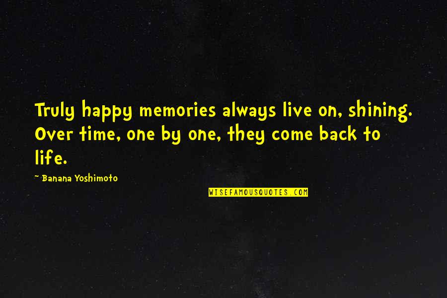 Truly Happy Quotes By Banana Yoshimoto: Truly happy memories always live on, shining. Over