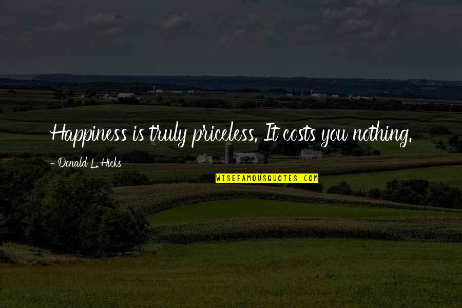 Truly Happy Quotes By Donald L. Hicks: Happiness is truly priceless. It costs you nothing.