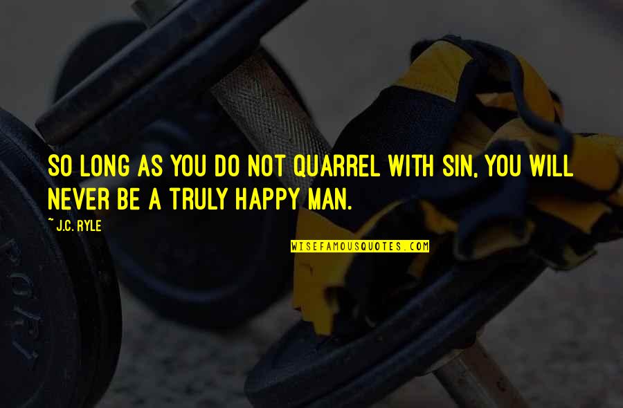 Truly Happy Quotes By J.C. Ryle: So long as you do not quarrel with