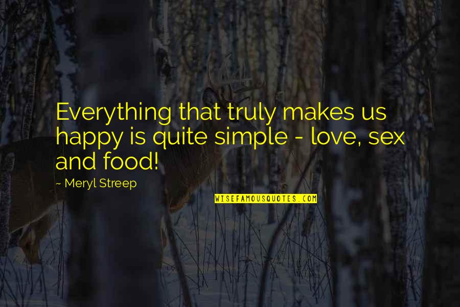 Truly Happy Quotes By Meryl Streep: Everything that truly makes us happy is quite