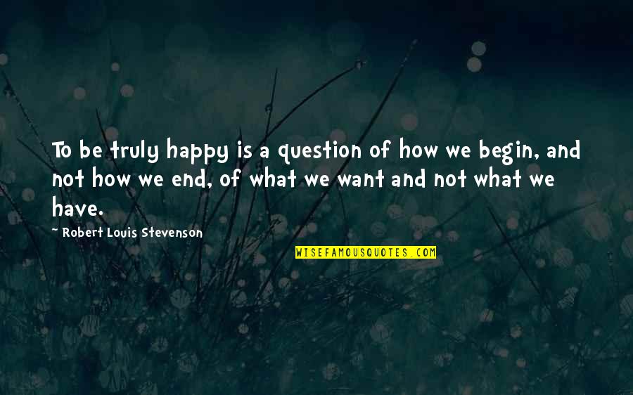 Truly Happy Quotes By Robert Louis Stevenson: To be truly happy is a question of