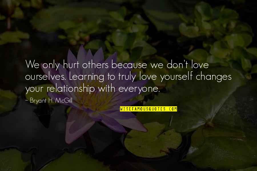 Truly Hurt Quotes By Bryant H. McGill: We only hurt others because we don't love Truly Hurt Quotes By Bryant H. McGill: We only hurt others because we don't love