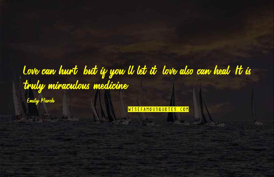 Truly Hurt Quotes By Emily March: Love can hurt, but if you'll let it, Truly Hurt Quotes By Emily March: Love can hurt, but if you'll let it,
