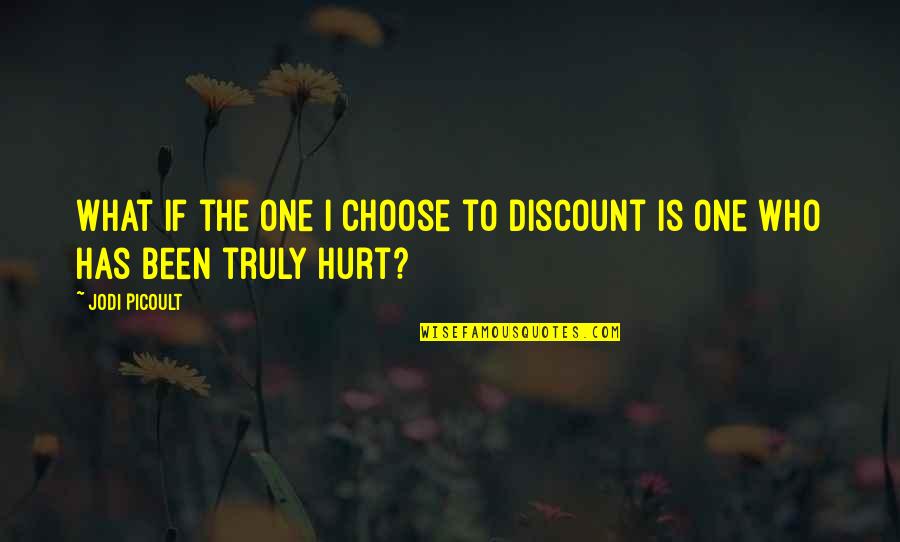 Truly Hurt Quotes By Jodi Picoult: What if the one I choose to discount