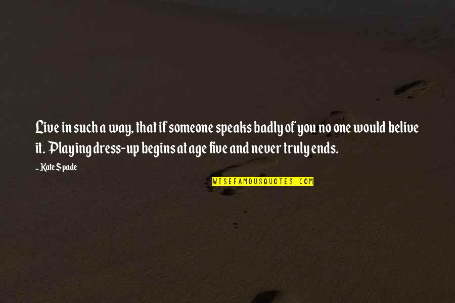Truly Inspiring Quotes By Kate Spade: Live in such a way, that if someone Truly Inspiring Quotes By Kate Spade: Live in such a way, that if someone