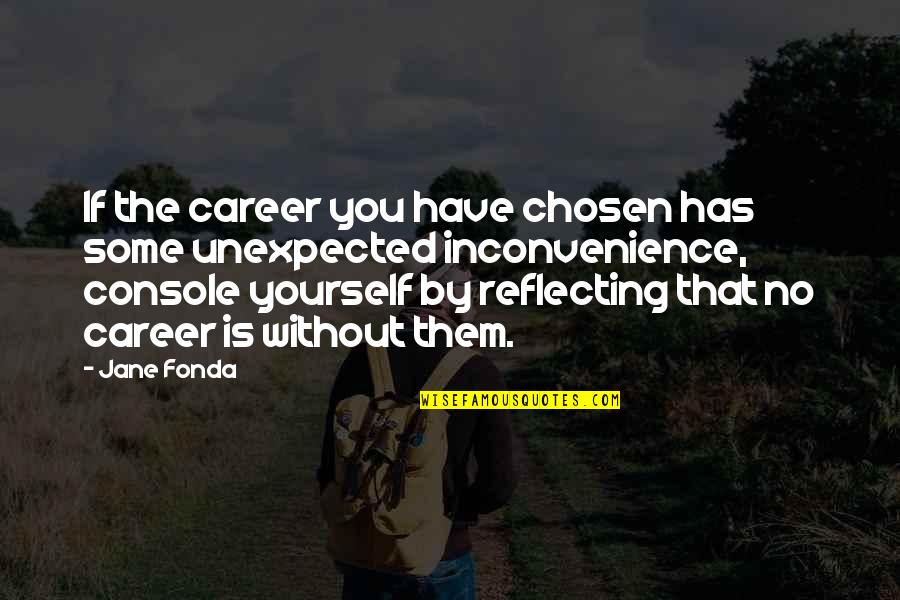 Truly Listening Quotes By Jane Fonda: If the career you have chosen has some Truly Listening Quotes By Jane Fonda: If the career you have chosen has some
