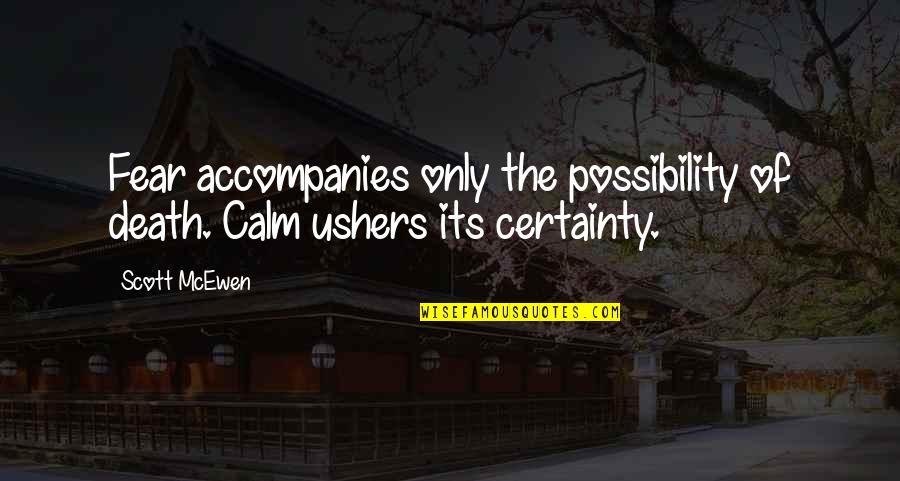 Truly Listening Quotes By Scott McEwen: Fear accompanies only the possibility of death. Calm