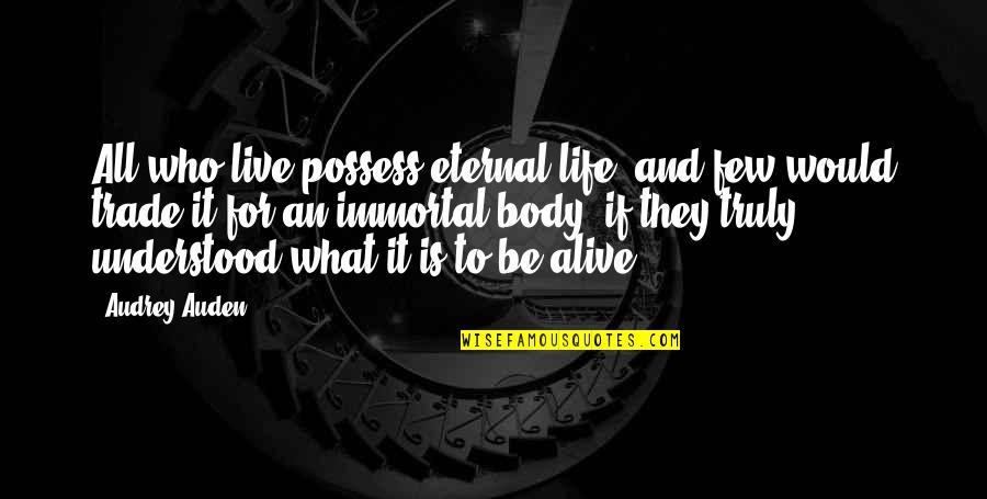 Truly Live Quotes By Audrey Auden: All who live possess eternal life, and few Truly Live Quotes By Audrey Auden: All who live possess eternal life, and few