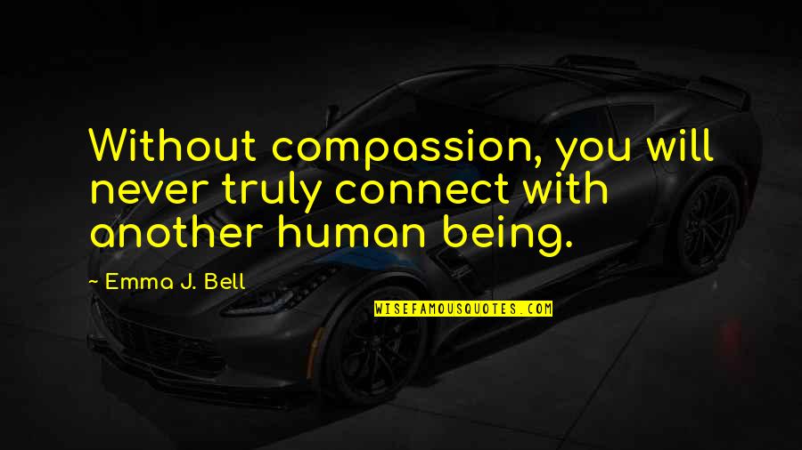 Truly Live Quotes By Emma J. Bell: Without compassion, you will never truly connect with