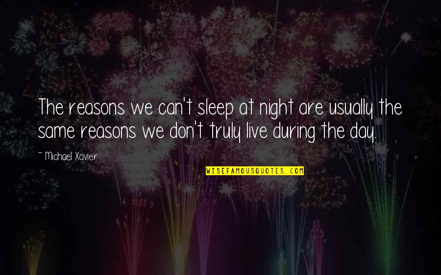 Truly Live Quotes By Michael Xavier: The reasons we can't sleep at night are Truly Live Quotes By Michael Xavier: The reasons we can't sleep at night are
