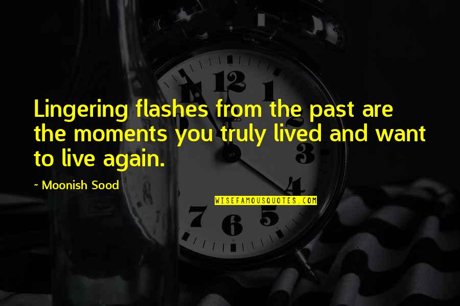 Truly Live Quotes By Moonish Sood: Lingering flashes from the past are the moments Truly Live Quotes By Moonish Sood: Lingering flashes from the past are the moments