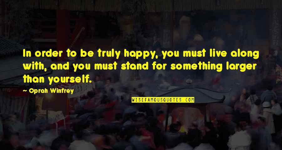 Truly Live Quotes By Oprah Winfrey: In order to be truly happy, you must Truly Live Quotes By Oprah Winfrey: In order to be truly happy, you must