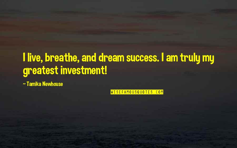 Truly Live Quotes By Tamika Newhouse: I live, breathe, and dream success. I am Truly Live Quotes By Tamika Newhouse: I live, breathe, and dream success. I am