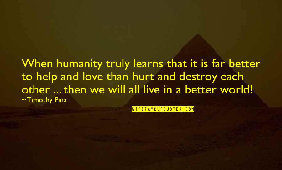 Truly Live Quotes By Timothy Pina: When humanity truly learns that it is far