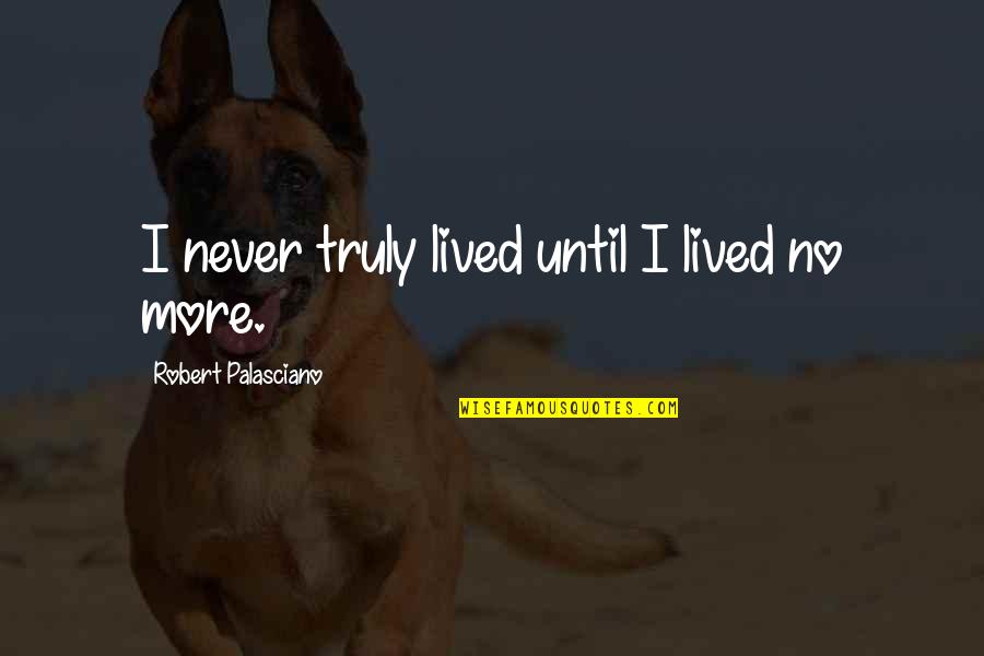 Truly Lived Quotes By Robert Palasciano: I never truly lived until I lived no