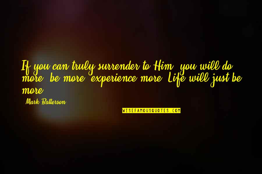 Truly Living Quotes By Mark Batterson: If you can truly surrender to Him, you