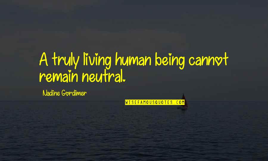 Truly Living Quotes By Nadine Gordimer: A truly living human being cannot remain neutral.