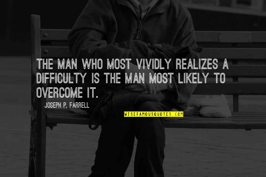 Truly Lovable Love Quotes By Joseph P. Farrell: The man who most vividly realizes a difficulty