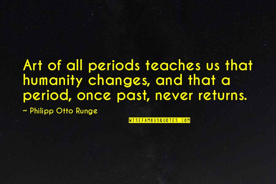 Truly Love Yourself Quotes By Philipp Otto Runge: Art of all periods teaches us that humanity