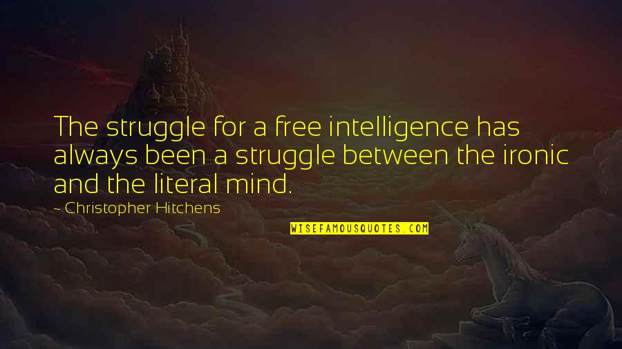 Truly Madly Deeply Book Quotes By Christopher Hitchens: The struggle for a free intelligence has always Truly Madly Deeply Book Quotes By Christopher Hitchens: The struggle for a free intelligence has always